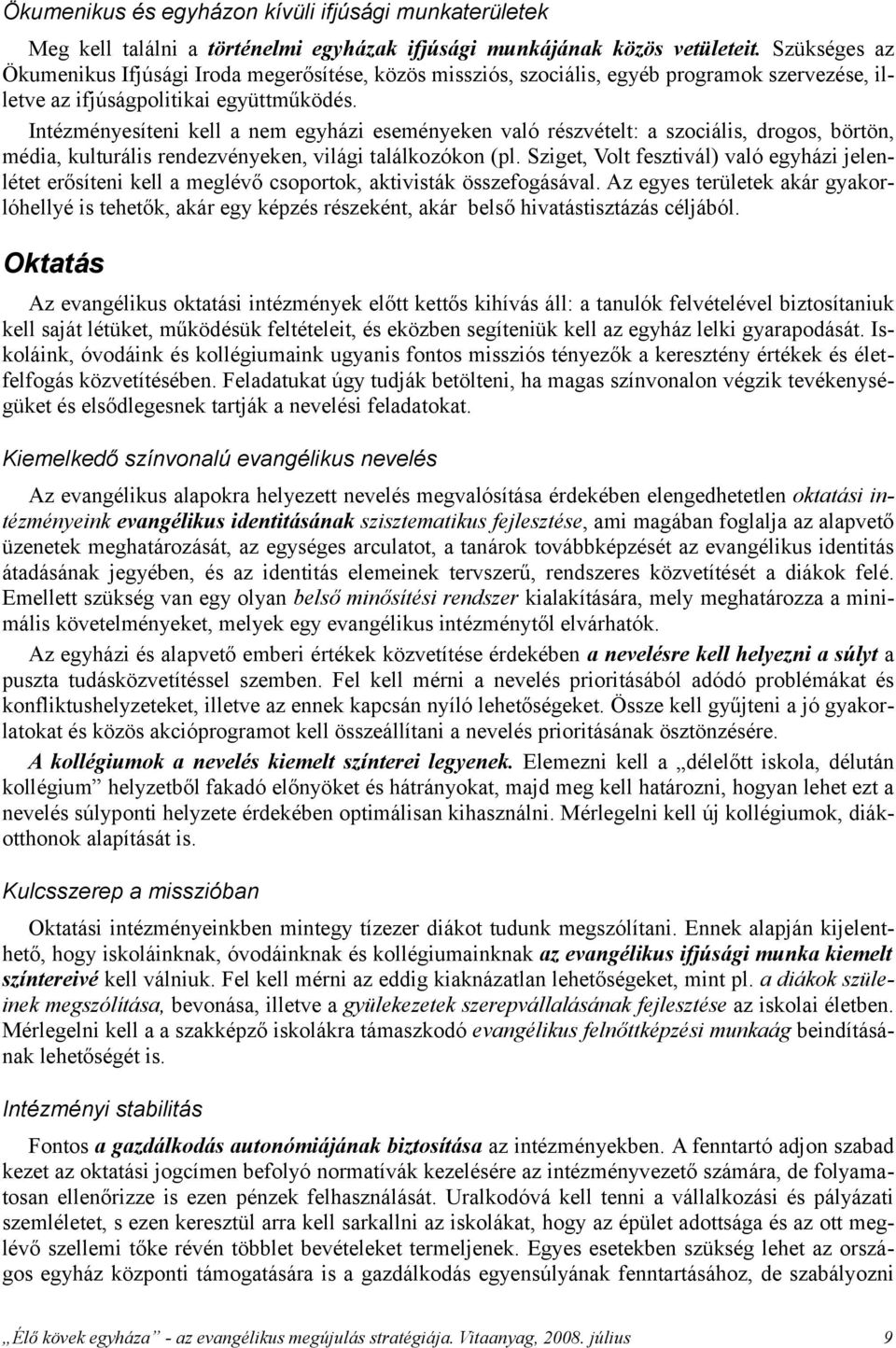 Intézményesíteni kell a nem egyházi eseményeken való részvételt: a szociális, drogos, börtön, média, kulturális rendezvényeken, világi találkozókon (pl.