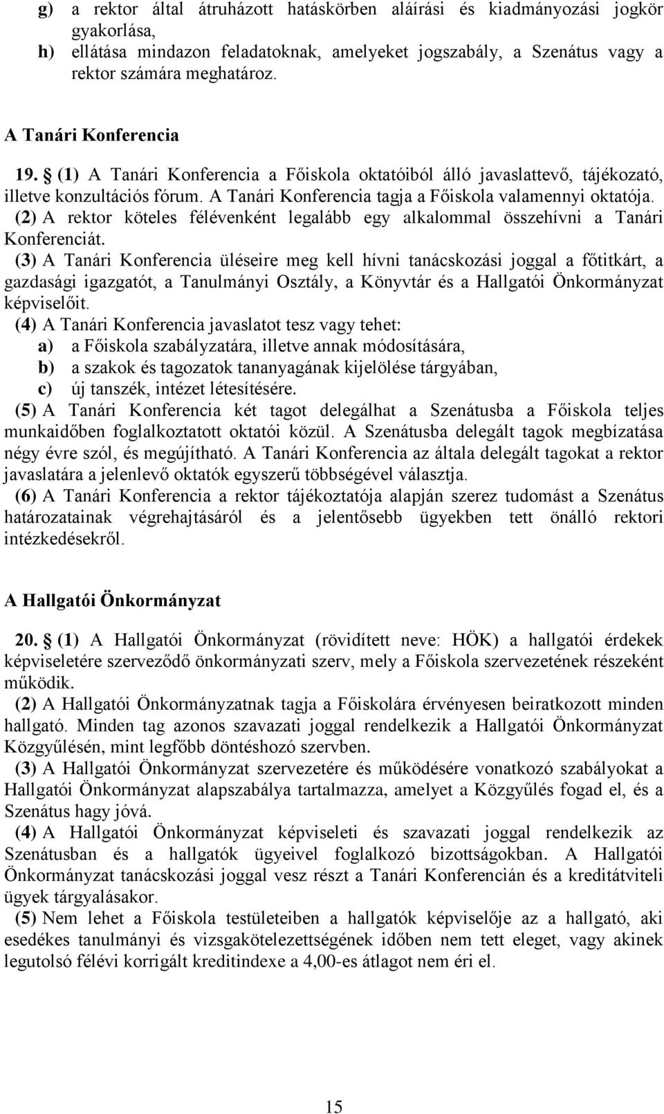 (2) A rektor köteles félévenként legalább egy alkalommal összehívni a Tanári Konferenciát.