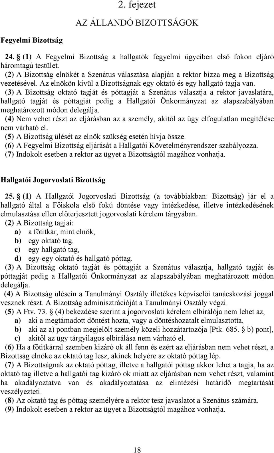 (3) A Bizottság oktató tagját és póttagját a Szenátus választja a rektor javaslatára, hallgató tagját és póttagját pedig a Hallgatói Önkormányzat az alapszabályában meghatározott módon delegálja.