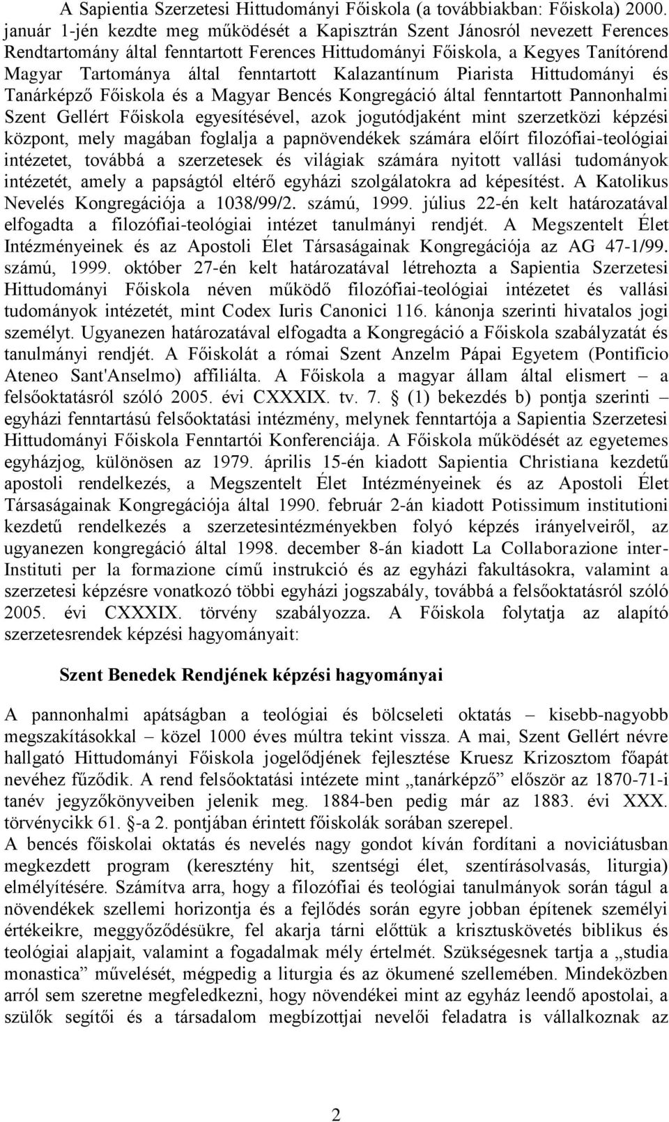 Kalazantínum Piarista Hittudományi és Tanárképző Főiskola és a Magyar Bencés Kongregáció által fenntartott Pannonhalmi Szent Gellért Főiskola egyesítésével, azok jogutódjaként mint szerzetközi