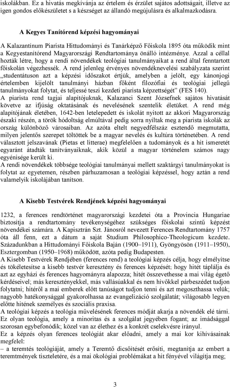 Azzal a céllal hozták létre, hogy a rendi növendékek teológiai tanulmányaikat a rend által fenntartott főiskolán végezhessék.