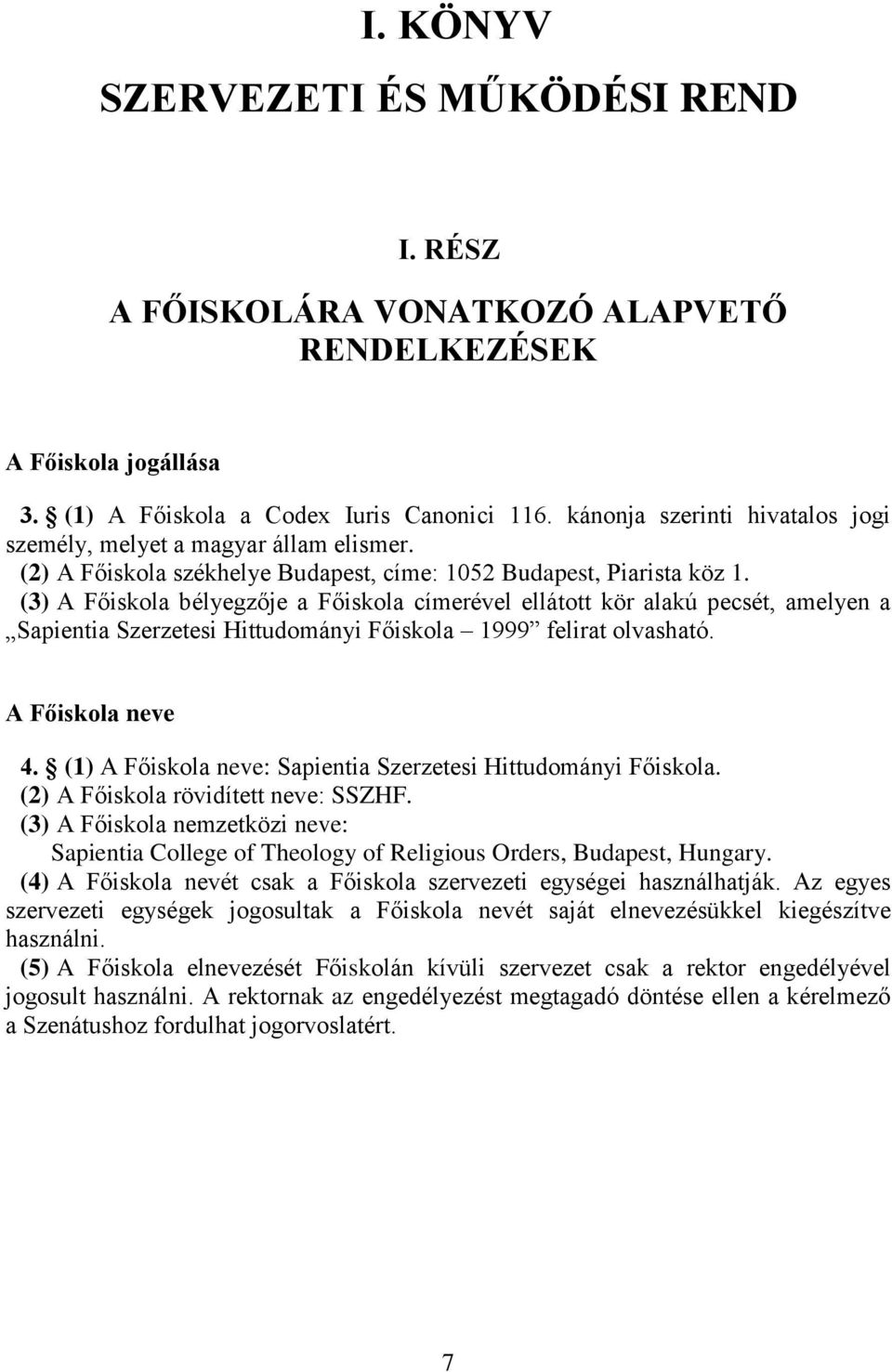 (3) A Főiskola bélyegzője a Főiskola címerével ellátott kör alakú pecsét, amelyen a Sapientia Szerzetesi Hittudományi Főiskola 1999 felirat olvasható. A Főiskola neve 4.