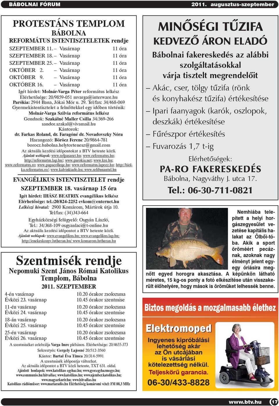 29. Tel/fax: 34/468-069 Gyermekistentisztelet a felnõttekkel egy idõben történik: Molnár-Varga Szilvia református lelkész Gondnok: Szakálné Maller Csilla 34/369-266 sandor.szakal@vivamail.