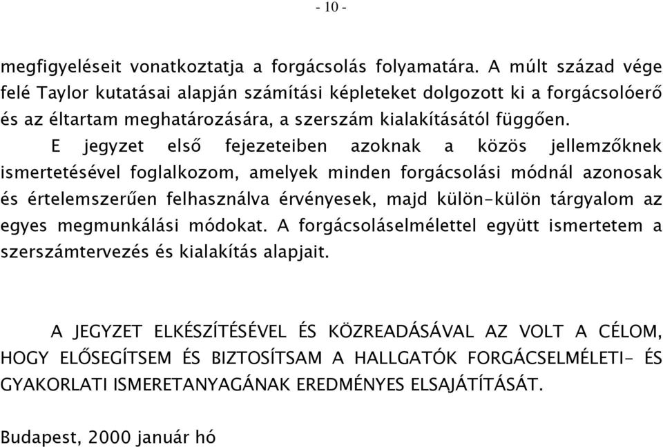 E jegyzet első fejezeteiben azoknak a közös jellemzőknek ismertetésével foglalkozom, amelyek minden forgácsolási módnál azonosak és értelemszerűen felhasználva érvényesek, majd