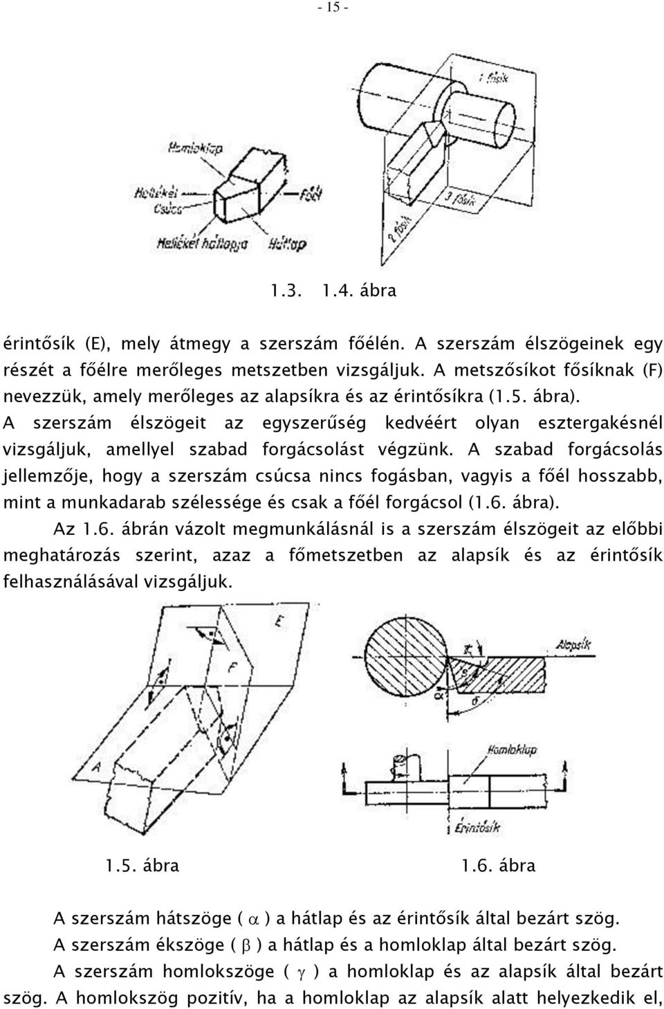 A szerszám élszögeit az egyszerűség kedvéért olyan esztergakésnél vizsgáljuk, amellyel szabad forgácsolást végzünk.