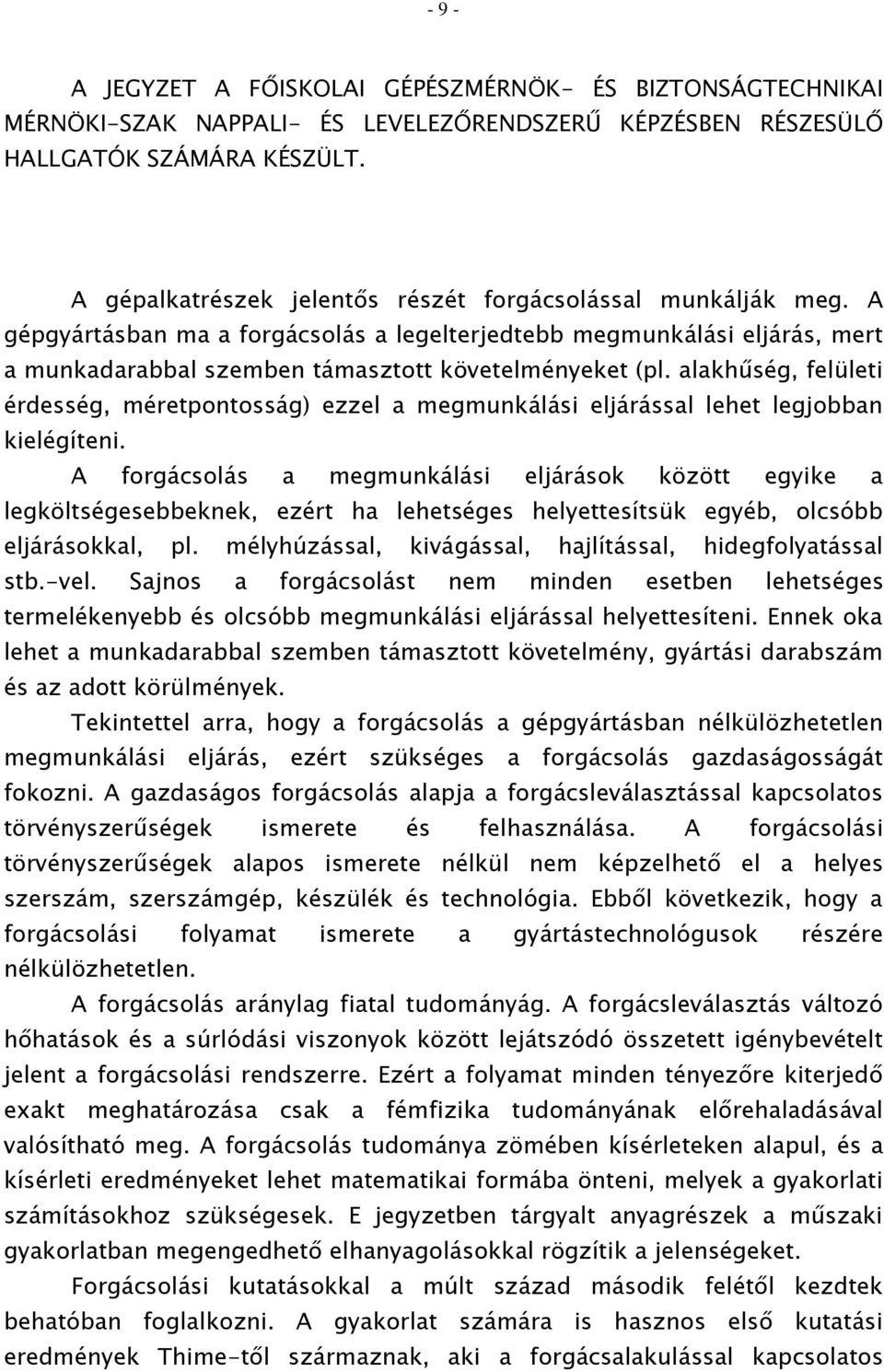 alakhűség, felületi érdesség, méretpontosság) ezzel a megmunkálási eljárással lehet legjobban kielégíteni.