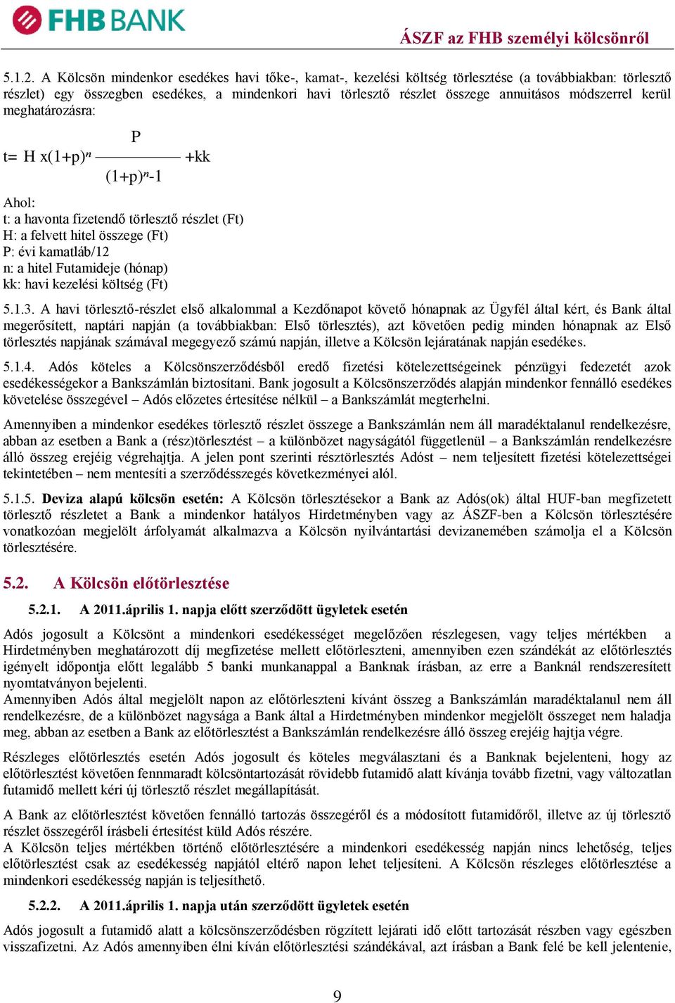 módszerrel kerül meghatározásra: P t= H x(1+p)ⁿ +kk (1+p)ⁿ-1 Ahol: t: a havonta fizetendő törlesztő részlet (Ft) H: a felvett hitel összege (Ft) P: évi kamatláb/12 n: a hitel Futamideje (hónap) kk: