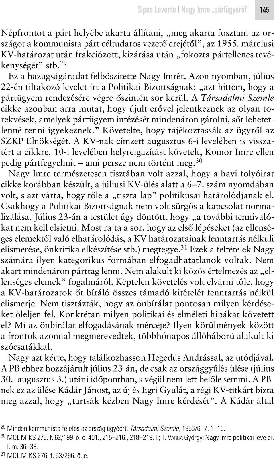 Azon nyomban, július 22-én tiltakozó levelet írt a Politikai Bizottságnak: azt hittem, hogy a pártügyem rendezésére végre ôszintén sor kerül.