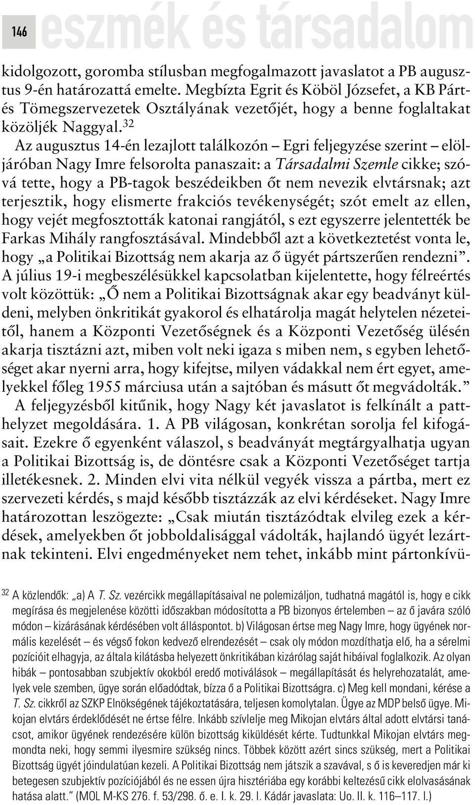 32 Az augusztus 14-én lezajlott találkozón Egri feljegyzése szerint elöljáróban Nagy Imre felsorolta panaszait: a Társadalmi Szemle cikke; szóvá tette, hogy a PB-tagok beszédeikben ôt nem nevezik