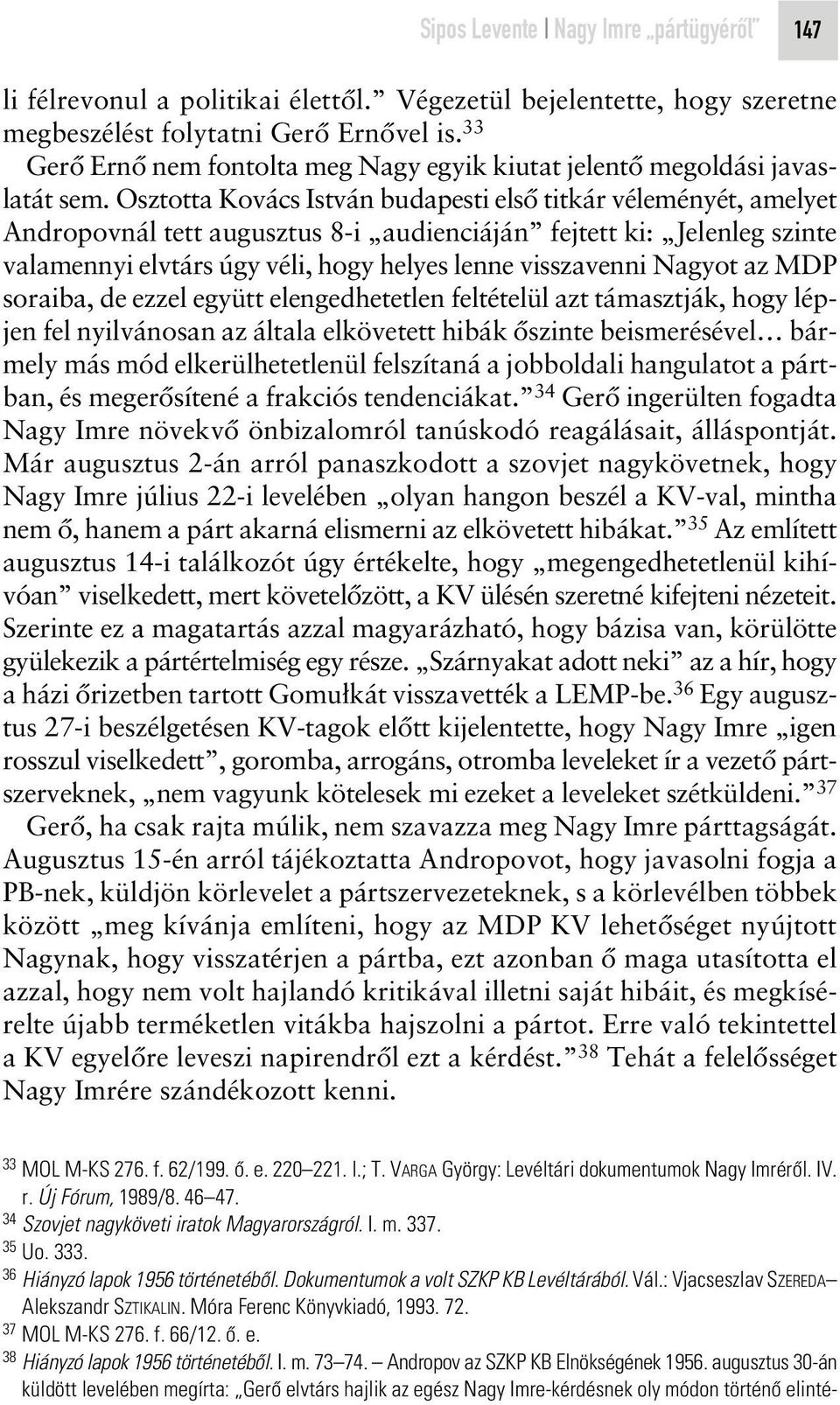 Osztotta Kovács István budapesti elsô titkár véleményét, amelyet Andropovnál tett augusztus 8-i audienciáján fejtett ki: Jelenleg szinte valamennyi elvtárs úgy véli, hogy helyes lenne visszavenni