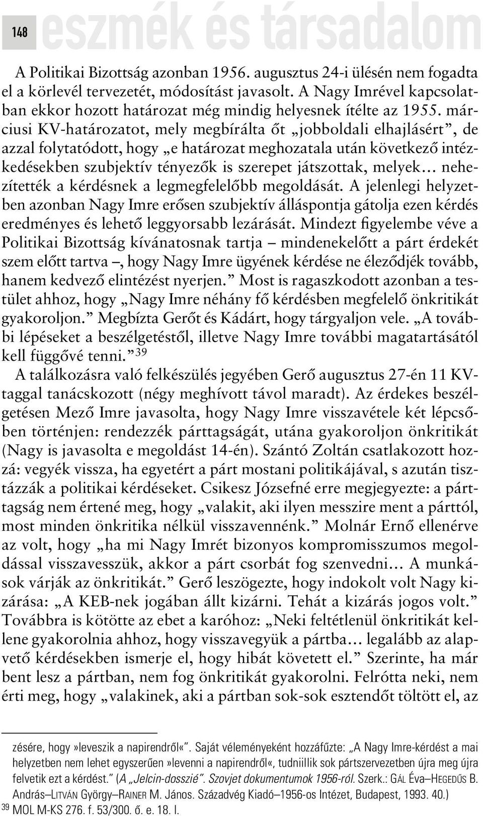 márciusi KV-határozatot, mely megbírálta ôt jobboldali elhajlásért, de azzal folytatódott, hogy e határozat meghozatala után következô intézkedésekben szubjektív tényezôk is szerepet játszottak,