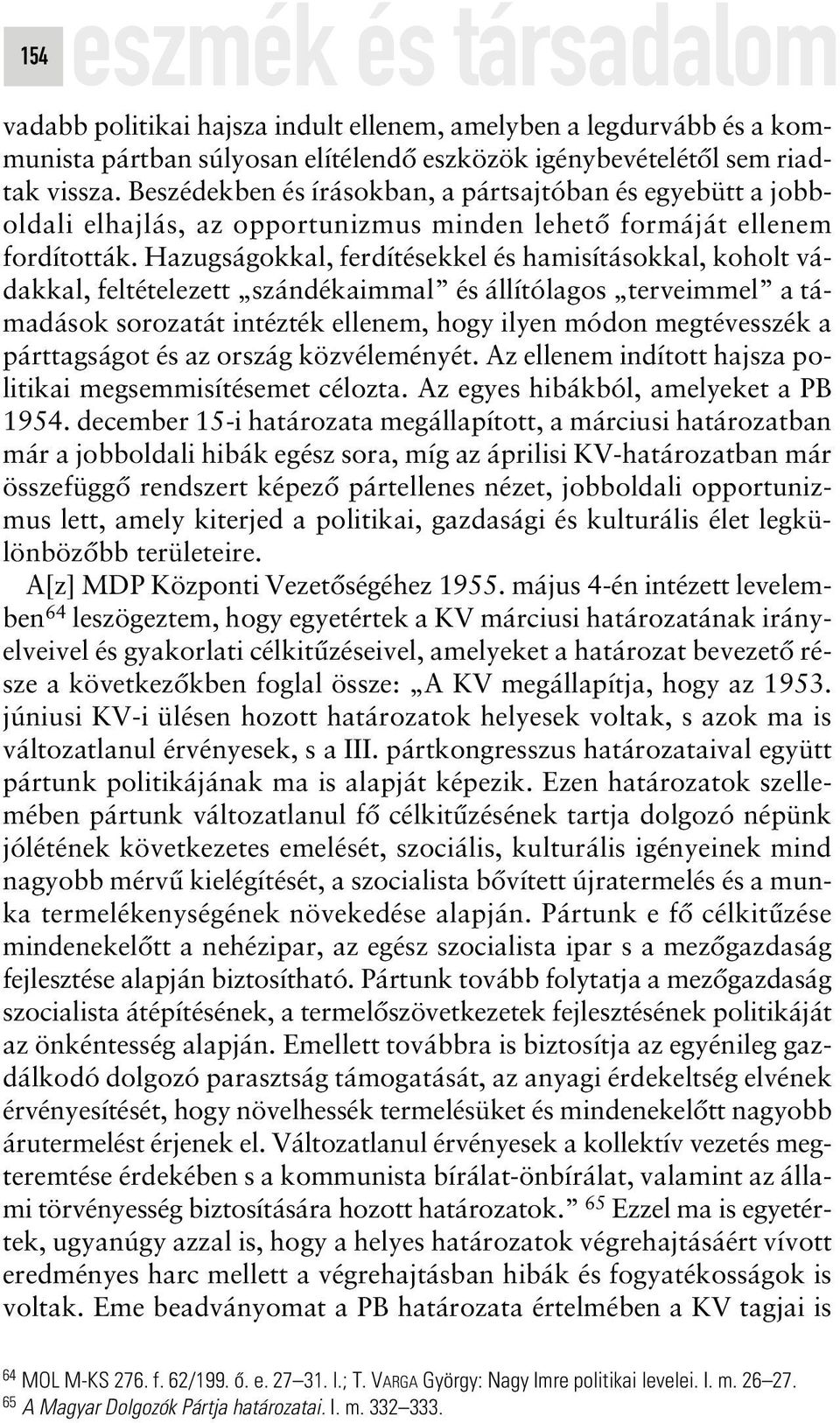 Hazugságokkal, ferdítésekkel és hamisításokkal, koholt vádakkal, feltételezett szándékaimmal és állítólagos terveimmel a támadások sorozatát intézték ellenem, hogy ilyen módon megtévesszék a