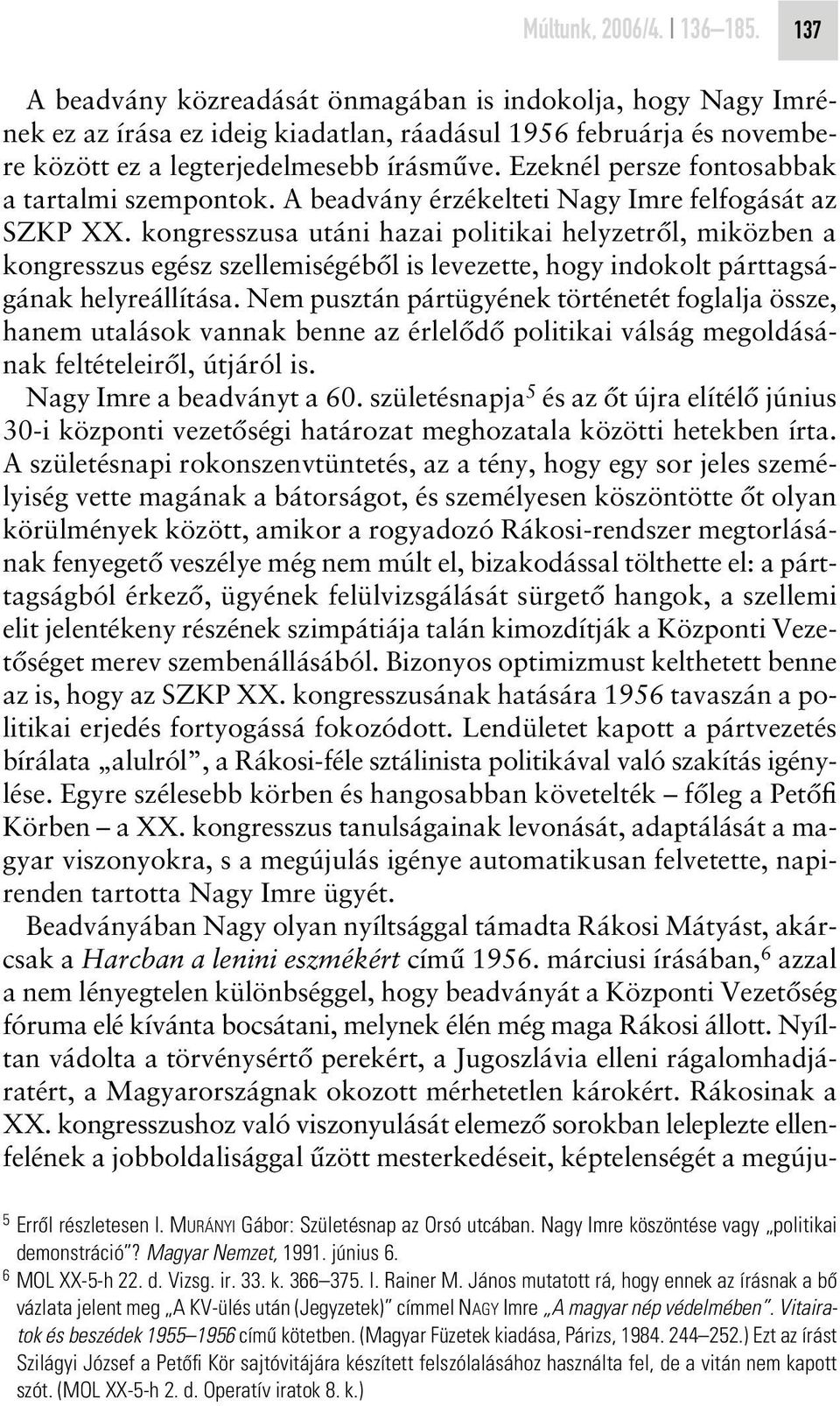 Ezeknél persze fontosabbak a tartalmi szempontok. A beadvány érzékelteti Nagy Imre felfogását az SZKP XX.