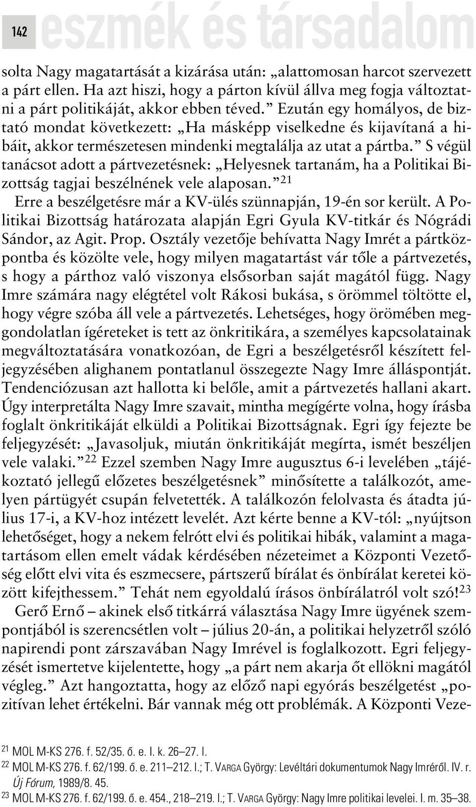 Ezután egy homályos, de biztató mondat következett: Ha másképp viselkedne és kijavítaná a hibáit, akkor természetesen mindenki megtalálja az utat a pártba.