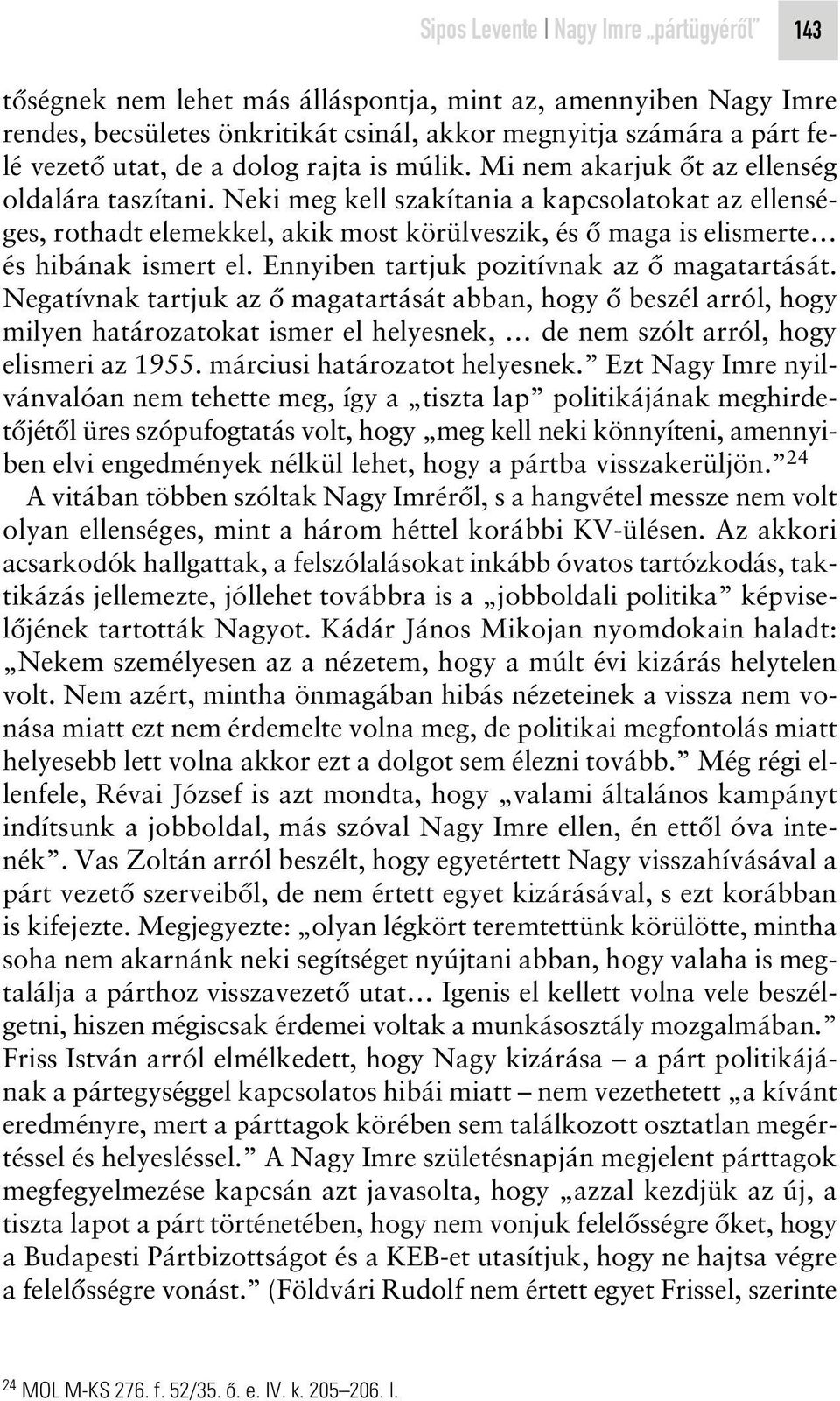 Neki meg kell szakítania a kapcsolatokat az ellenséges, rothadt elemekkel, akik most körülveszik, és ô maga is elismerte és hibának ismert el. Ennyiben tartjuk pozitívnak az ô magatartását.