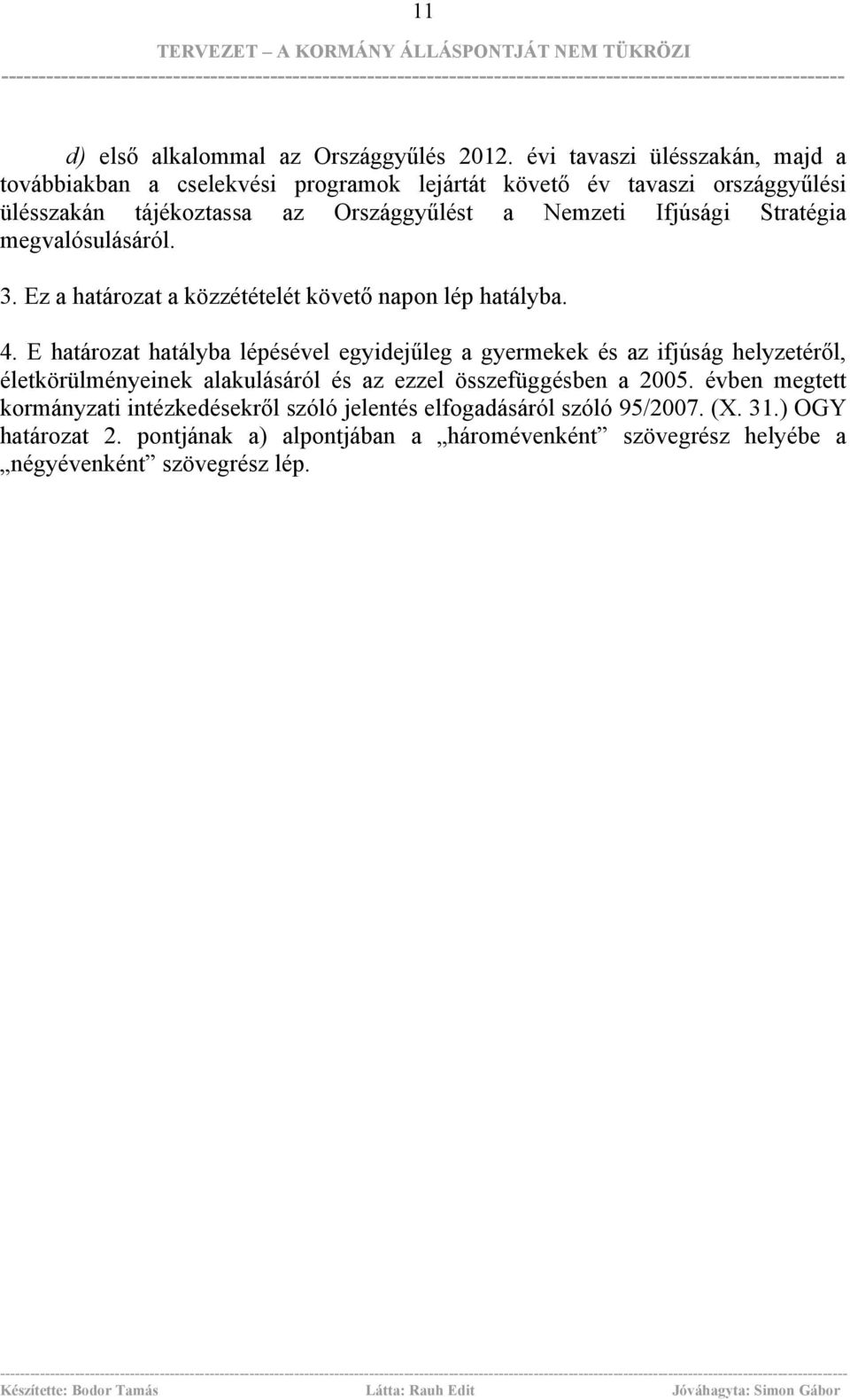 Ifjúsági Stratégia megvalósulásáról. 3. Ez a határozat a közzétételét követő napon lép hatályba. 4.