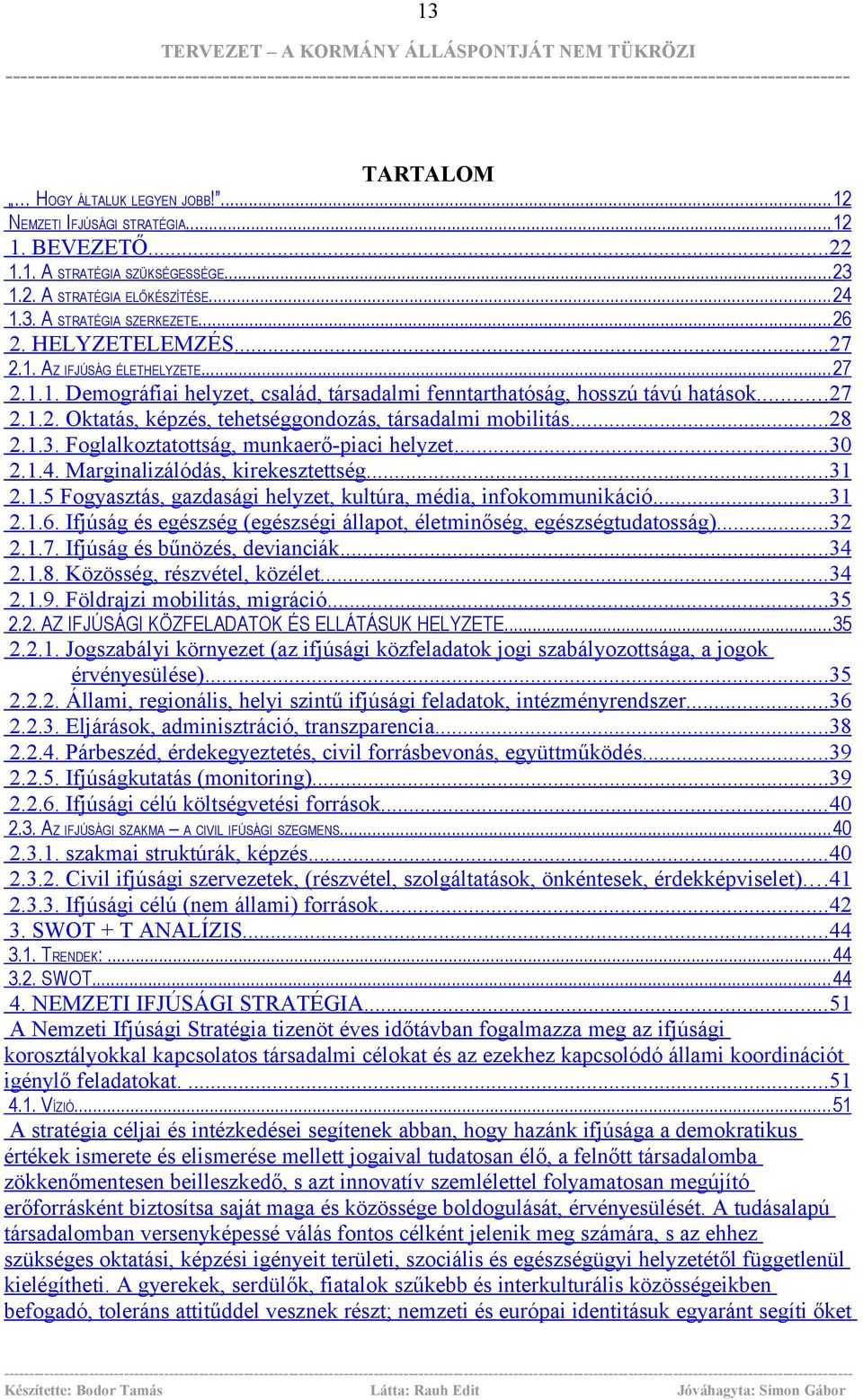 .. 28 2.1.3. Foglalkoztatottság, munkaerő-piaci helyzet... 30 2.1.4. Marginalizálódás, kirekesztettség... 31 2.1.5 Fogyasztás, gazdasági helyzet, kultúra, média, infokommunikáció... 31 2.1.6.