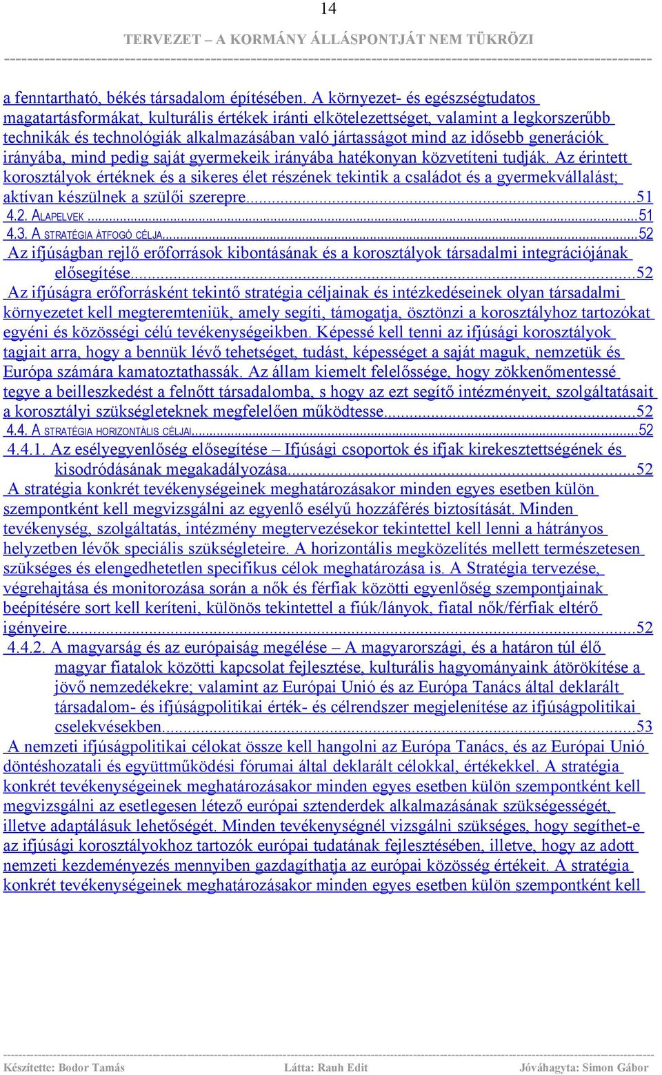 generációk irányába, mind pedig saját gyermekeik irányába hatékonyan közvetíteni tudják.