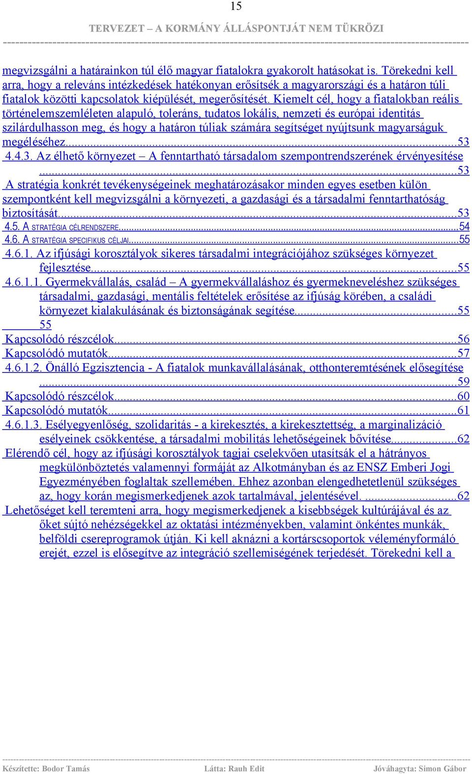 Kiemelt cél, hogy a fiatalokban reális történelemszemléleten alapuló, toleráns, tudatos lokális, nemzeti és európai identitás szilárdulhasson meg, és hogy a határon túliak számára segítséget