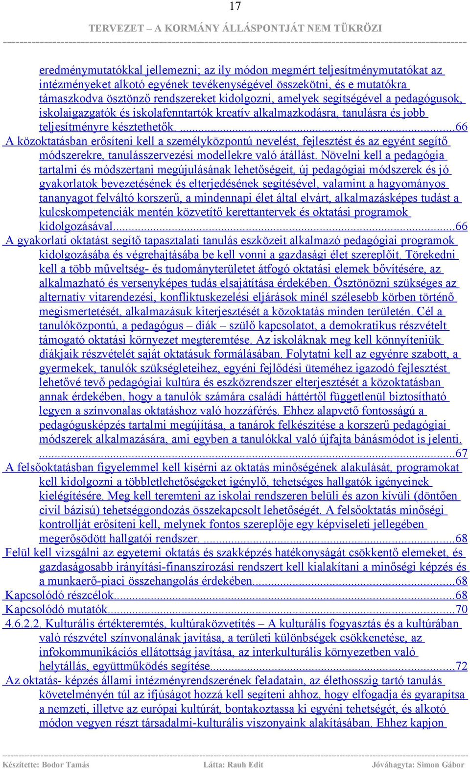 ... 66 A közoktatásban erősíteni kell a személyközpontú nevelést, fejlesztést és az egyént segítő módszerekre, tanulásszervezési modellekre való átállást.