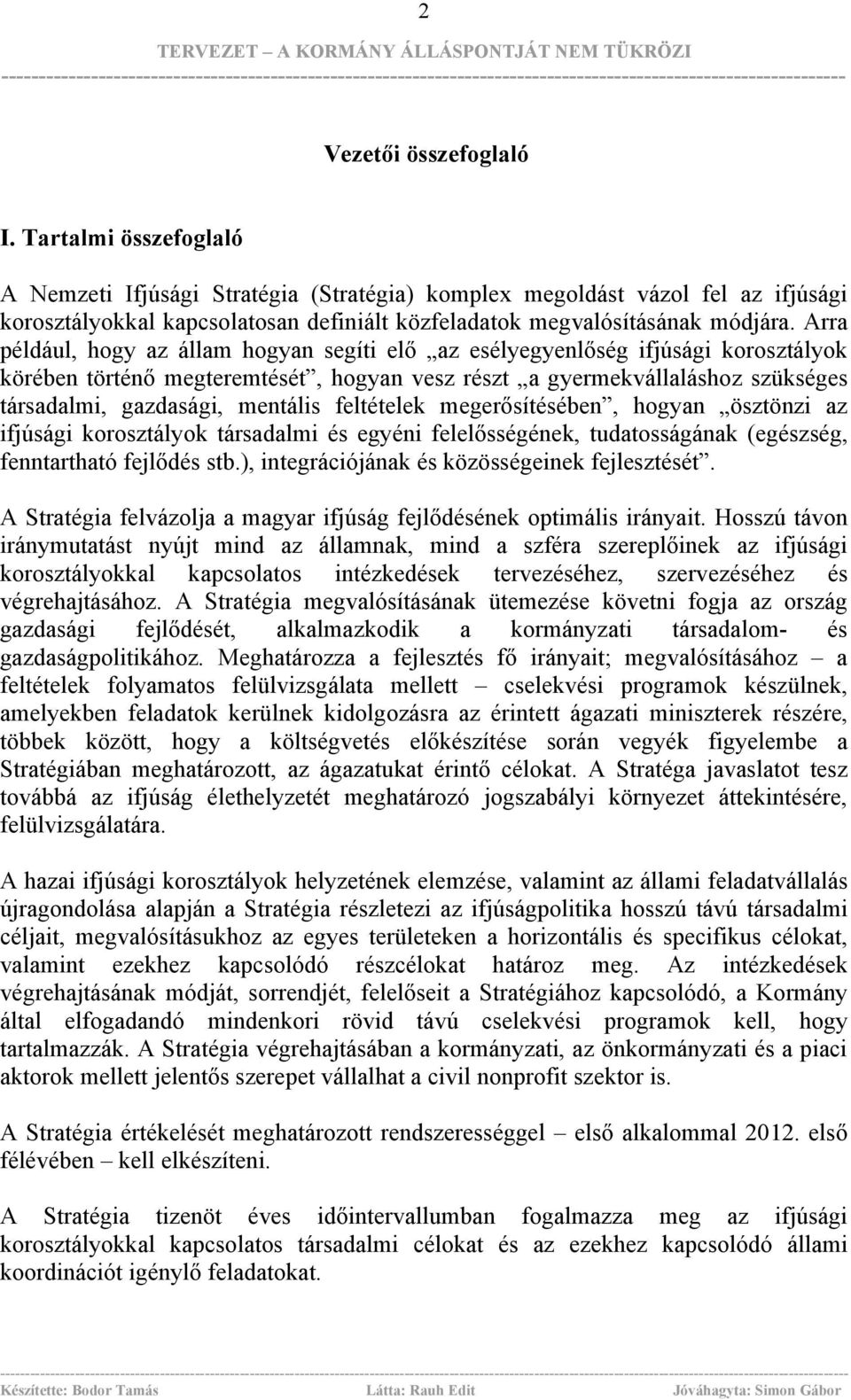 Arra például, hogy az állam hogyan segíti elő az esélyegyenlőség ifjúsági korosztályok körében történő megteremtését, hogyan vesz részt a gyermekvállaláshoz szükséges társadalmi, gazdasági, mentális