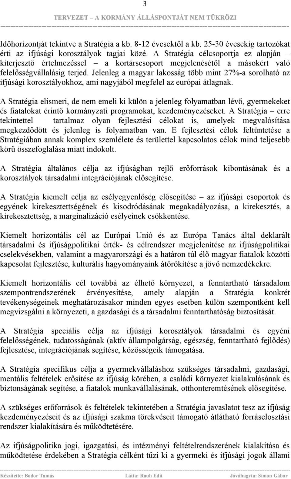 Jelenleg a magyar lakosság több mint 27%-a sorolható az ifjúsági korosztályokhoz, ami nagyjából megfelel az európai átlagnak.