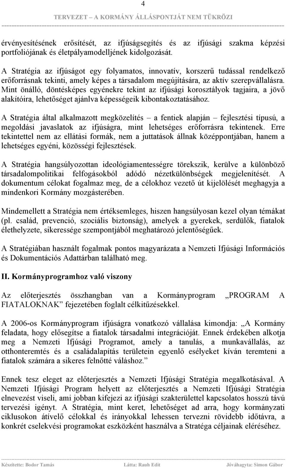 Mint önálló, döntésképes egyénekre tekint az ifjúsági korosztályok tagjaira, a jövő alakítóira, lehetőséget ajánlva képességeik kibontakoztatásához.