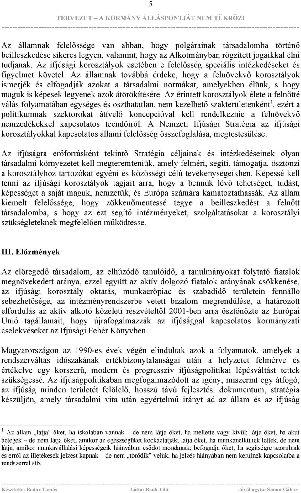 Az államnak továbbá érdeke, hogy a felnövekvő korosztályok ismerjék és elfogadják azokat a társadalmi normákat, amelyekben élünk, s hogy maguk is képesek legyenek azok átörökítésére.