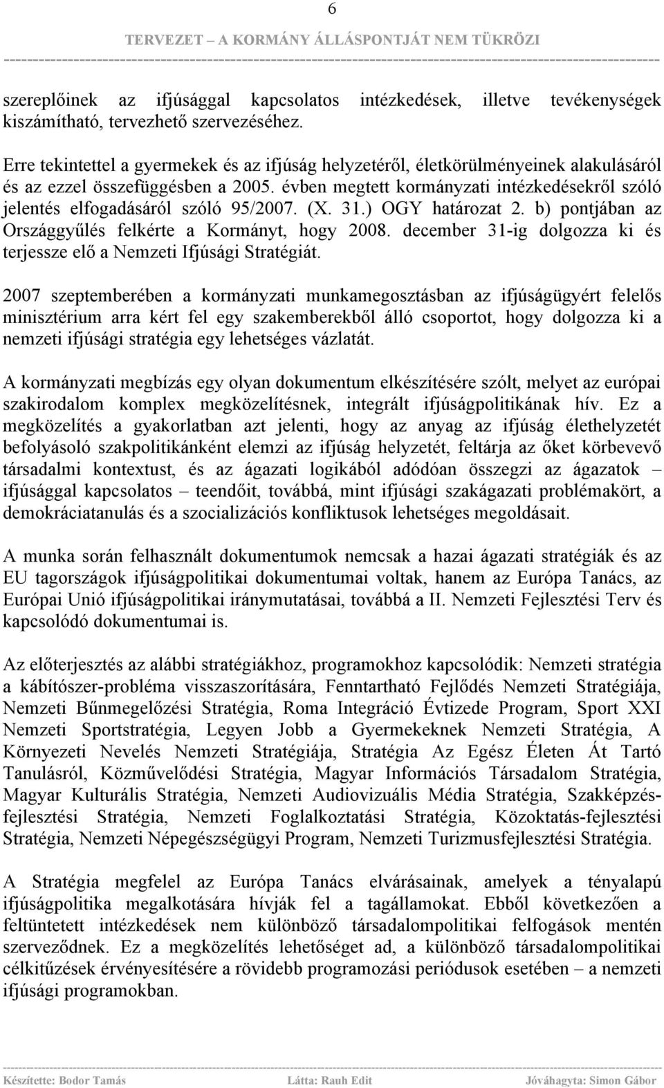 évben megtett kormányzati intézkedésekről szóló jelentés elfogadásáról szóló 95/2007. (X. 31.) OGY határozat 2. b) pontjában az Országgyűlés felkérte a Kormányt, hogy 2008.