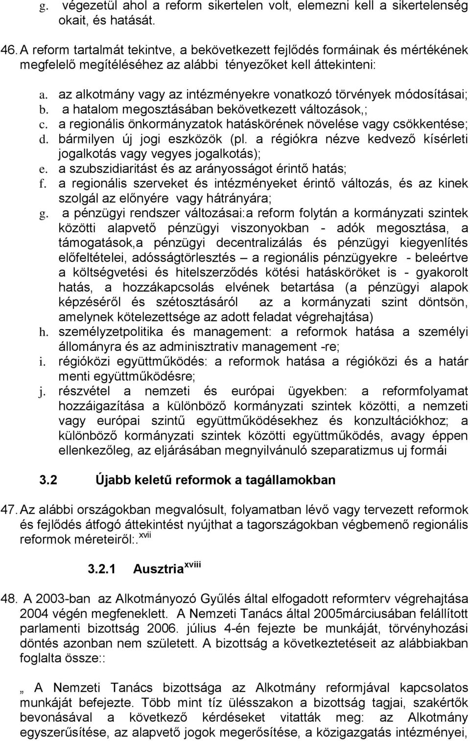 az alkotmány vagy az intézményekre vonatkozó törvények módosításai; b. a hatalom megosztásában bekövetkezett változások,; c. a regionális önkormányzatok hatáskörének növelése vagy csökkentése; d.