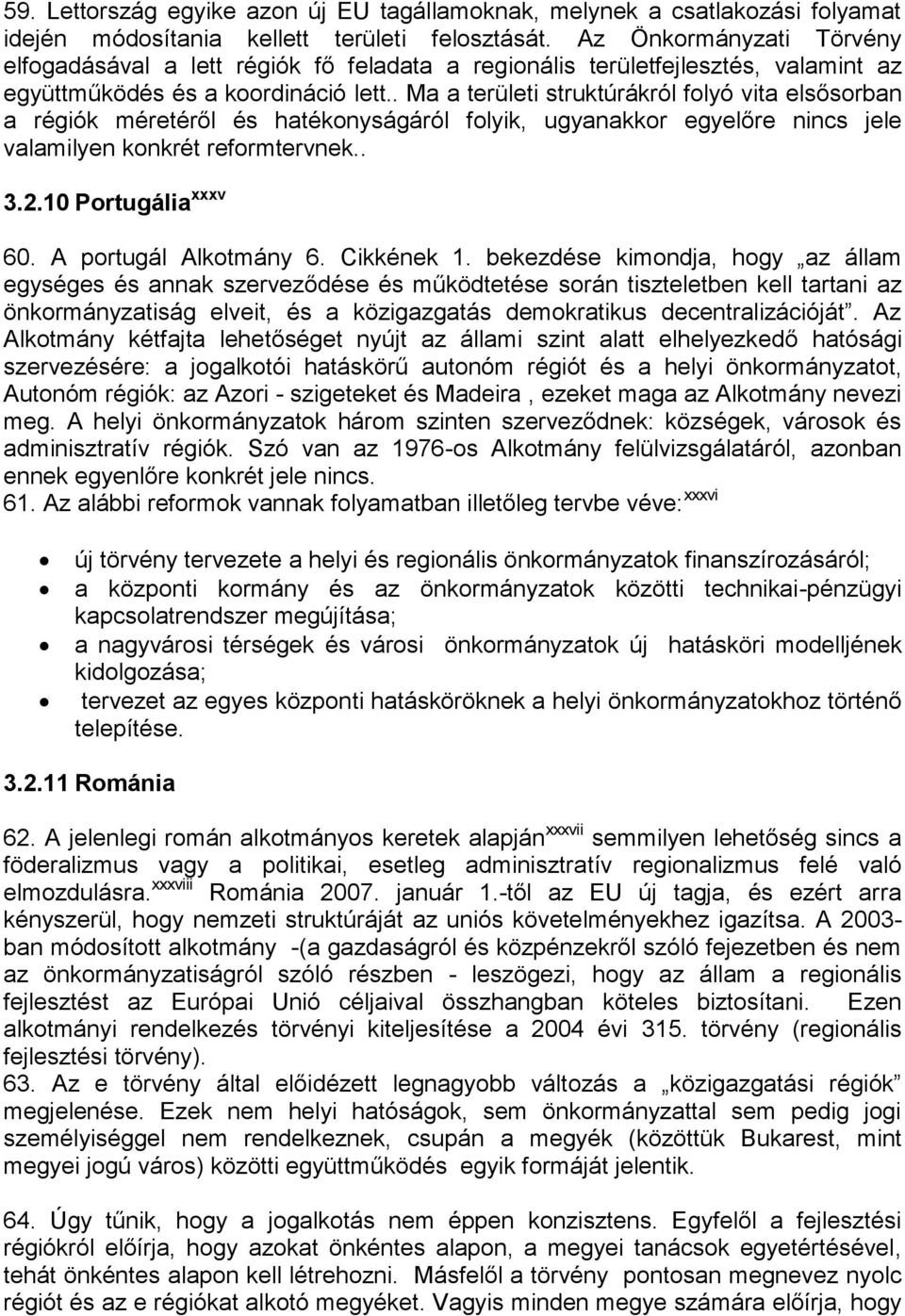 . Ma a területi struktúrákról folyó vita elsősorban a régiók méretéről és hatékonyságáról folyik, ugyanakkor egyelőre nincs jele valamilyen konkrét reformtervnek.. 3.2.10 Portugália xxxv 60.