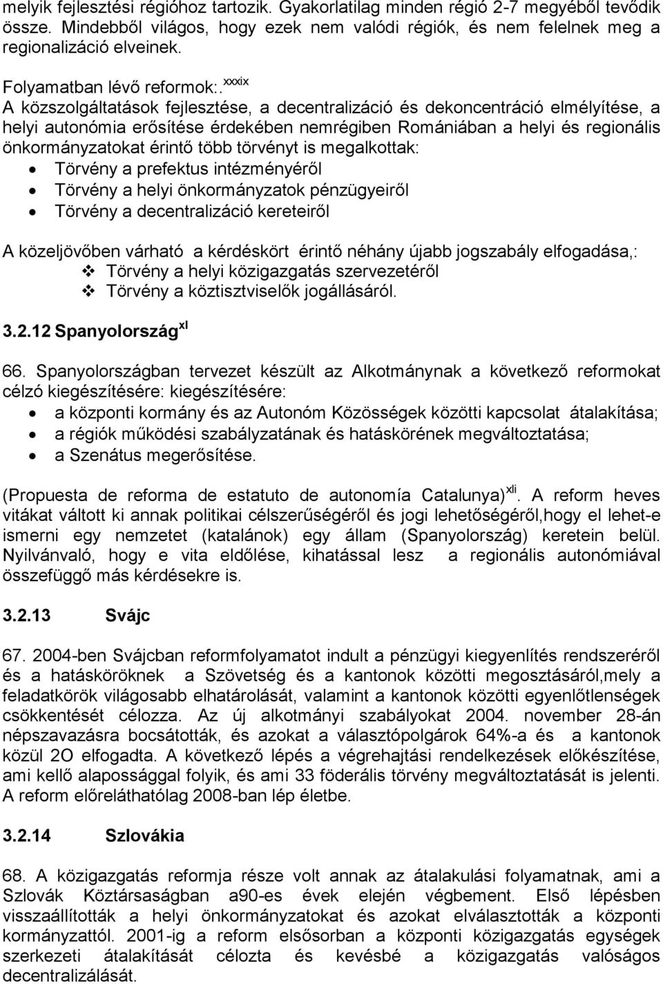 xxxix A közszolgáltatások fejlesztése, a decentralizáció és dekoncentráció elmélyítése, a helyi autonómia erősítése érdekében nemrégiben Romániában a helyi és regionális önkormányzatokat érintő több