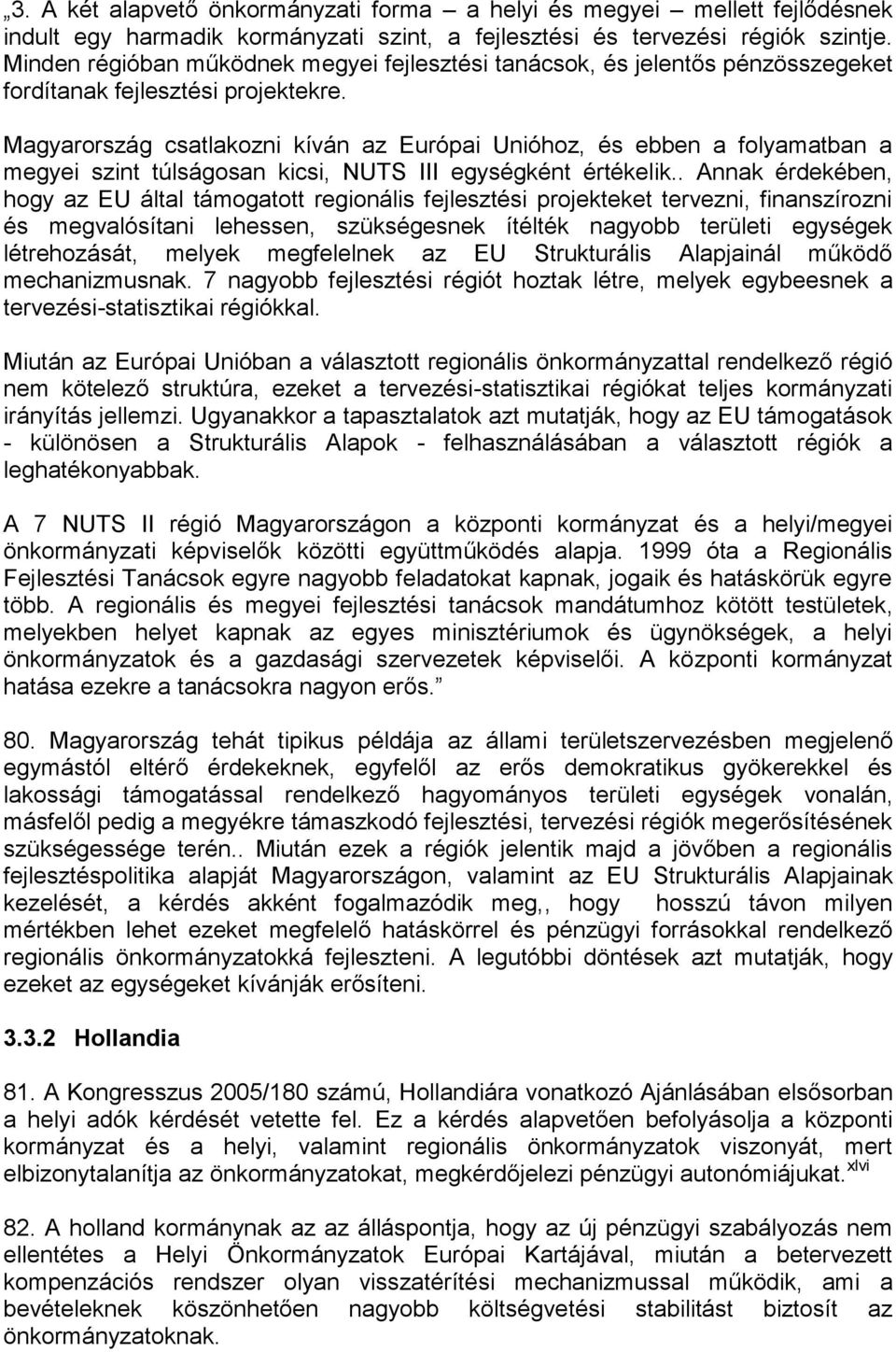 Magyarország csatlakozni kíván az Európai Unióhoz, és ebben a folyamatban a megyei szint túlságosan kicsi, NUTS III egységként értékelik.