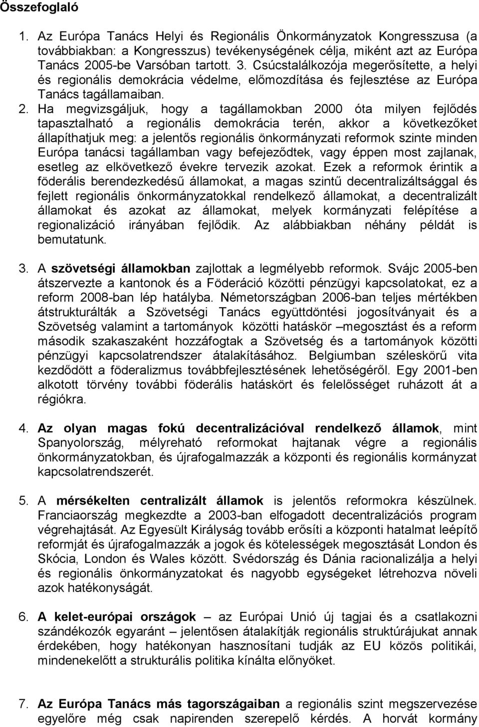 Ha megvizsgáljuk, hogy a tagállamokban 2000 óta milyen fejlődés tapasztalható a regionális demokrácia terén, akkor a következőket állapíthatjuk meg: a jelentős regionális önkormányzati reformok