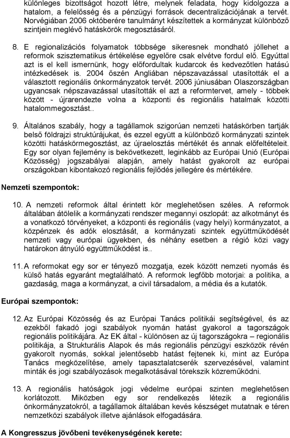 E regionalizációs folyamatok többsége sikeresnek mondható jóllehet a reformok szisztematikus értékelése egyelőre csak elvétve fordul elő.