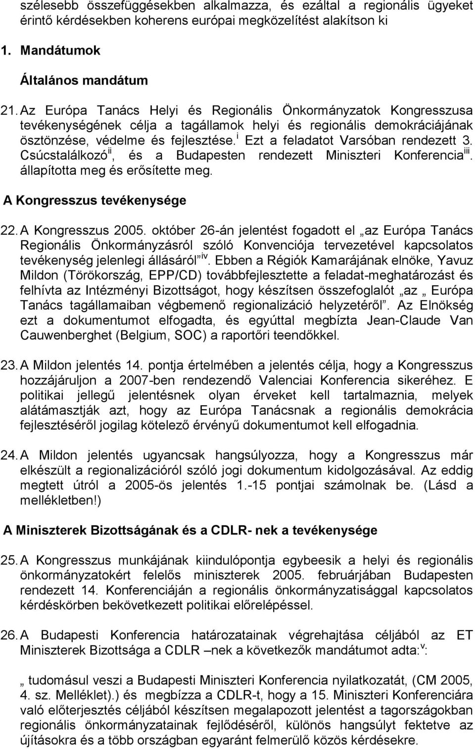 i Ezt a feladatot Varsóban rendezett 3. Csúcstalálkozó ii, és a Budapesten rendezett Miniszteri Konferencia iii. állapította meg és erősítette meg. A Kongresszus tevékenysége 22. A Kongresszus 2005.