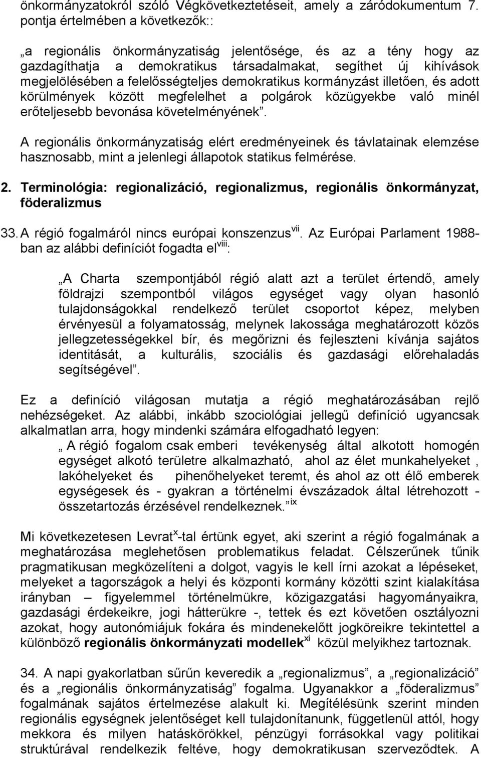 demokratikus kormányzást illetően, és adott körülmények között megfelelhet a polgárok közügyekbe való minél erőteljesebb bevonása követelményének.