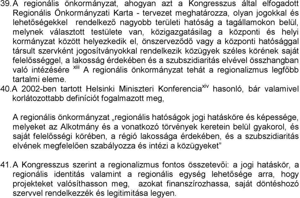 jogosítványokkal rendelkezik közügyek széles körének saját felelősséggel, a lakosság érdekében és a szubszidiaritás elvével összhangban való intézésére xiii A regionális önkormányzat tehát a