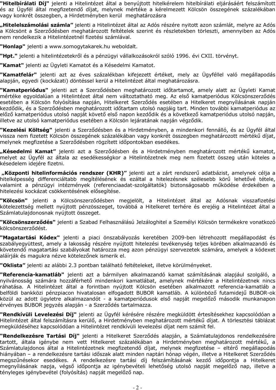 Kölcsönt a Szerződésben meghatározott feltételek szerint és részletekben törleszti, amennyiben az Adós nem rendelkezik a Hitelintézetnél fizetési számlával. "Honlap" jelenti a www.somogytakarek.