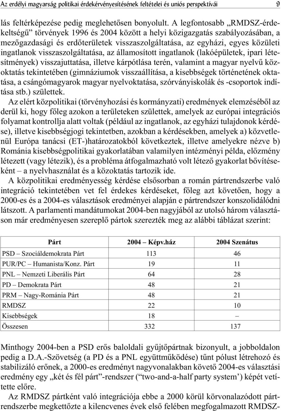 visszaszolgáltatása, az államosított ingatlanok (lakóépületek, ipari létesítmények) visszajuttatása, illetve kárpótlása terén, valamint a magyar nyelvû közoktatás tekintetében (gimnáziumok