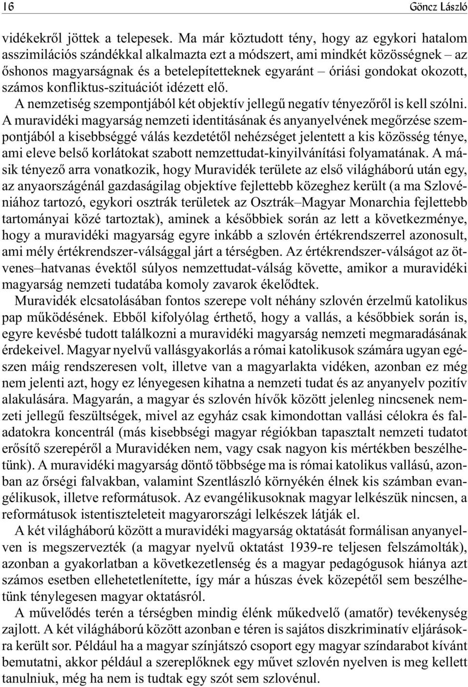 okozott, számos konfliktus-szituációt idézett elõ. A nemzetiség szempontjából két objektív jellegû negatív tényezõrõl is kell szólni.