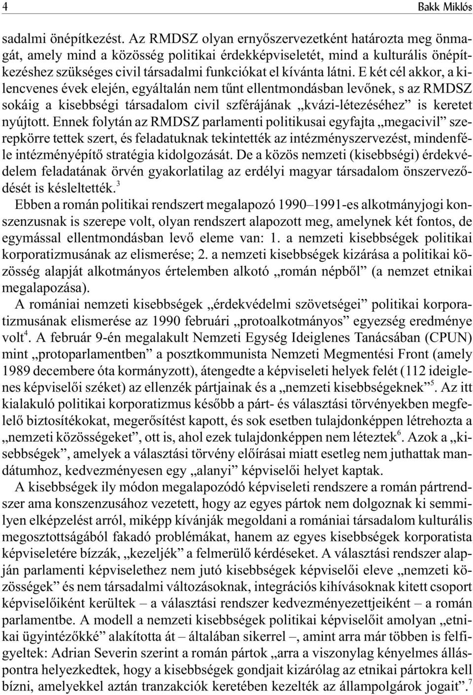 E két cél akkor, a kilencvenes évek elején, egyáltalán nem tûnt ellentmondásban levõnek, s az RMDSZ sokáig a kisebbségi társadalom civil szférájának kvázi-létezéséhez is keretet nyújtott.