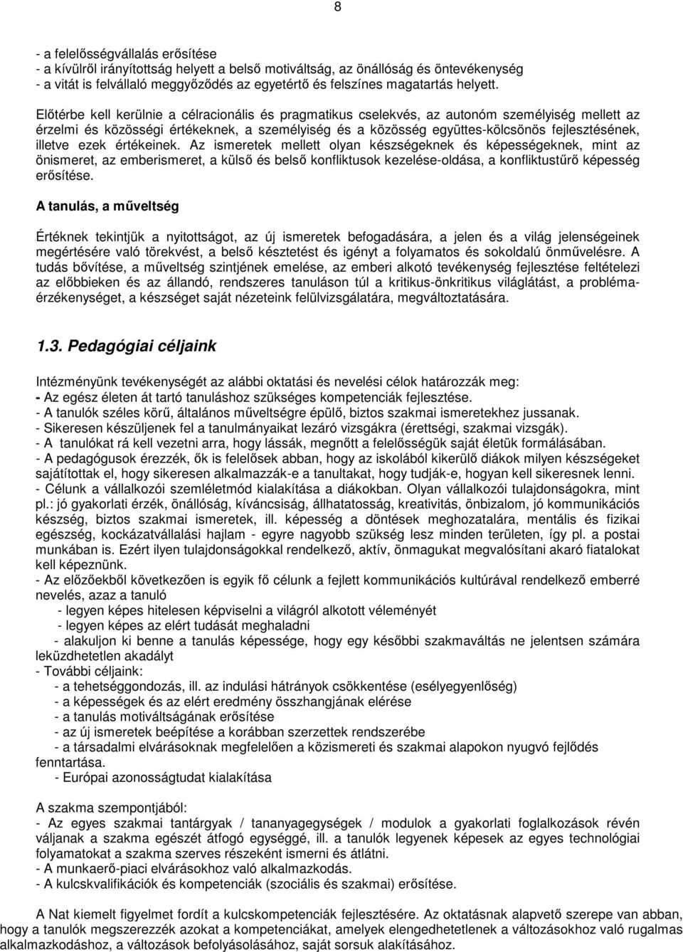 Előtérbe kell kerülnie a célracionális és pragmatikus cselekvés, az autonóm személyiség mellett az érzelmi és közösségi értékeknek, a személyiség és a közösség együttes-kölcsönös fejlesztésének,