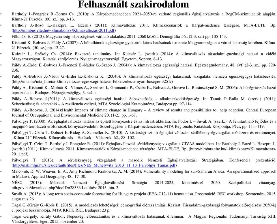 pdf) Földházi E. (2013): Magyarország népességének várható alakulása 2011 2060 között. Demográfia 56., (2-3. sz.) pp. 105-143. Kishonti K.-Bobvos J.-Páldy A.