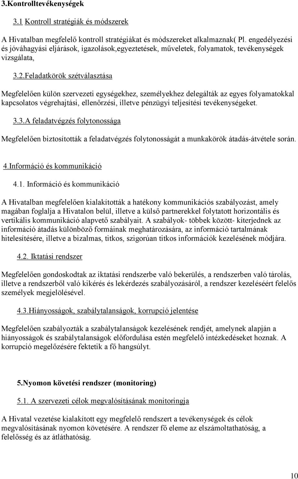 Feladatkörök szétválasztása Megfelelően külön szervezeti egységekhez, személyekhez delegálták az egyes folyamatokkal kapcsolatos végrehajtási, ellenőrzési, illetve pénzügyi teljesítési