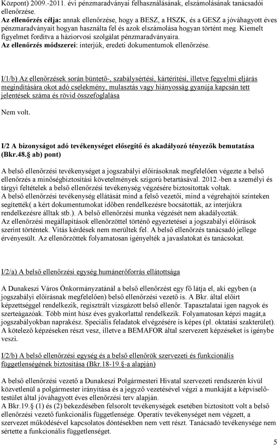 Kiemelt figyelmet fordítva a háziorvosi szolgálat pénzmaradványaira. Az ellenőrzés módszerei: interjúk, eredeti dokumentumok ellenőrzése.