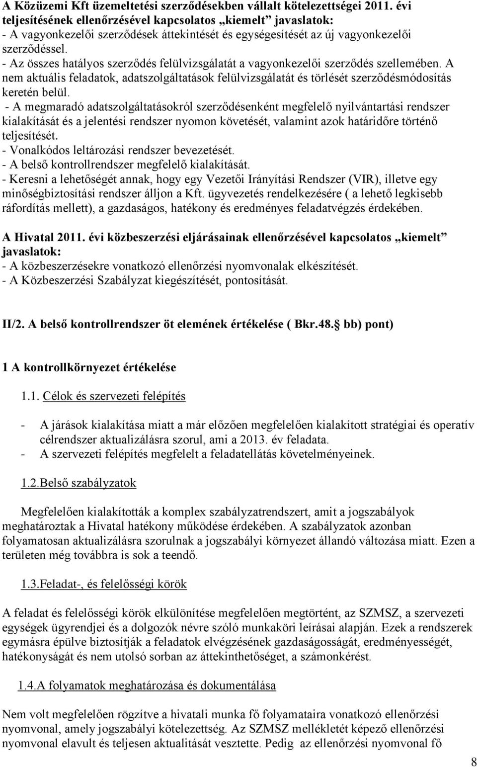 - Az összes hatályos szerződés felülvizsgálatát a vagyonkezelői szerződés szellemében. A nem aktuális feladatok, adatszolgáltatások felülvizsgálatát és törlését szerződésmódosítás keretén belül.