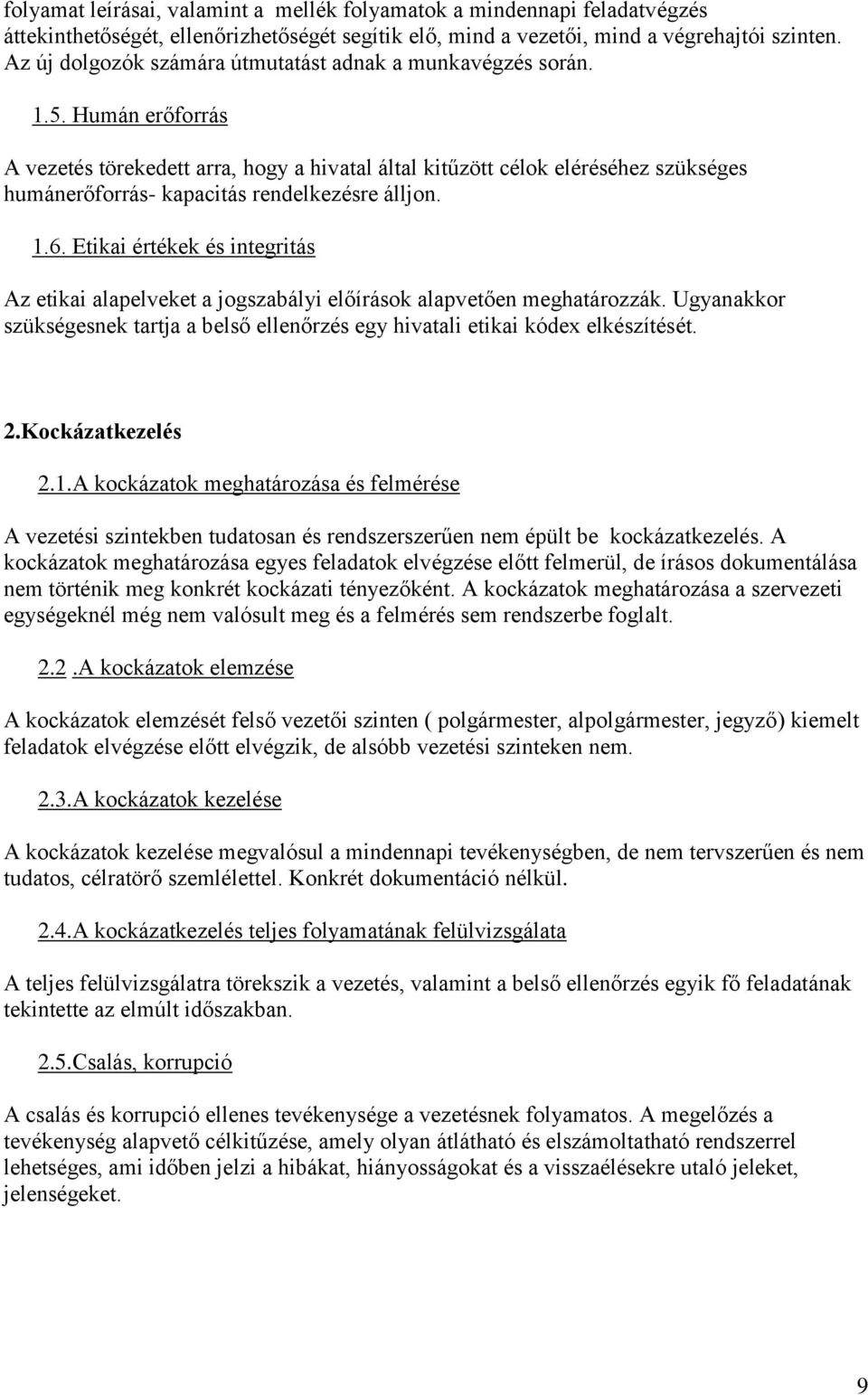 Humán erőforrás A vezetés törekedett arra, hogy a hivatal által kitűzött célok eléréséhez szükséges humánerőforrás- kapacitás rendelkezésre álljon. 1.6.