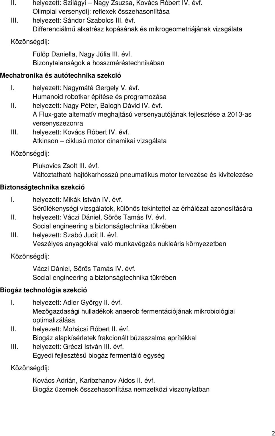 helyezett: Nagy Péter, Balogh Dávid IV. évf. A Flux-gate alternatív meghajtású versenyautójának fejlesztése a 2013-as versenyszezonra III. helyezett: Kovács Róbert IV. évf. Atkinson ciklusú motor dinamikai vizsgálata Piukovics Zsolt III.