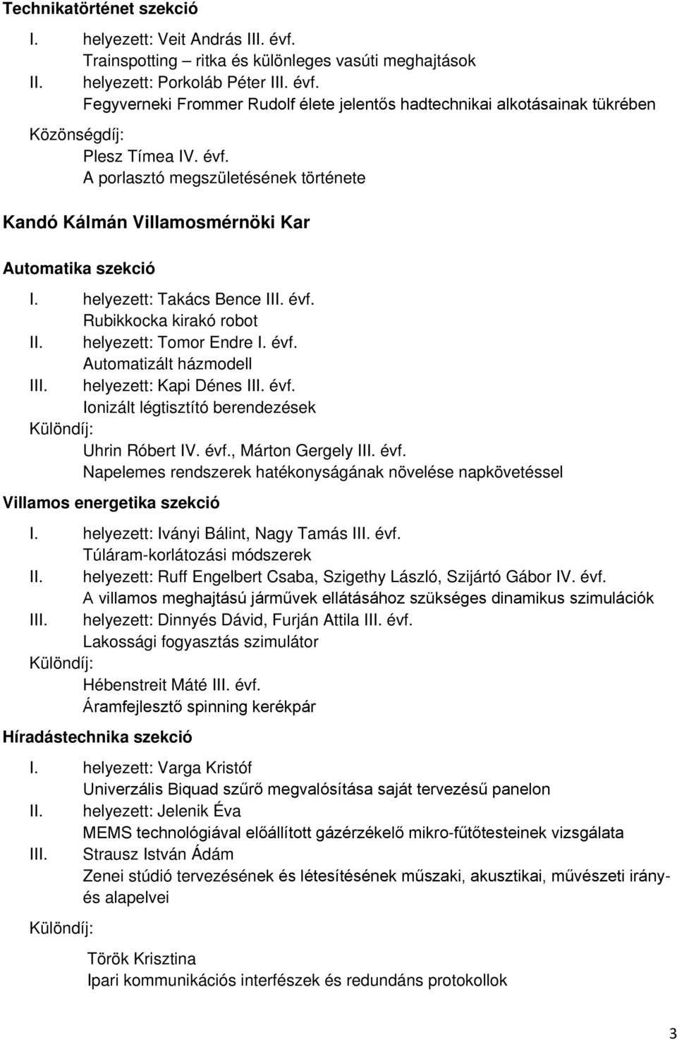 helyezett: Kapi Dénes III. évf. Ionizált légtisztító berendezések Uhrin Róbert IV. évf., Márton Gergely III. évf. Napelemes rendszerek hatékonyságának növelése napkövetéssel Villamos energetika szekció I.